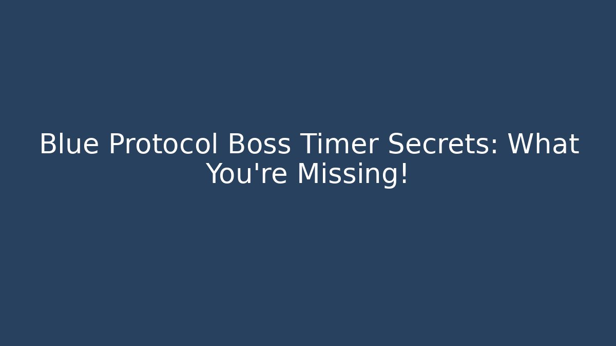 Blue Protocol Boss Timer Secrets: What You're Missing!