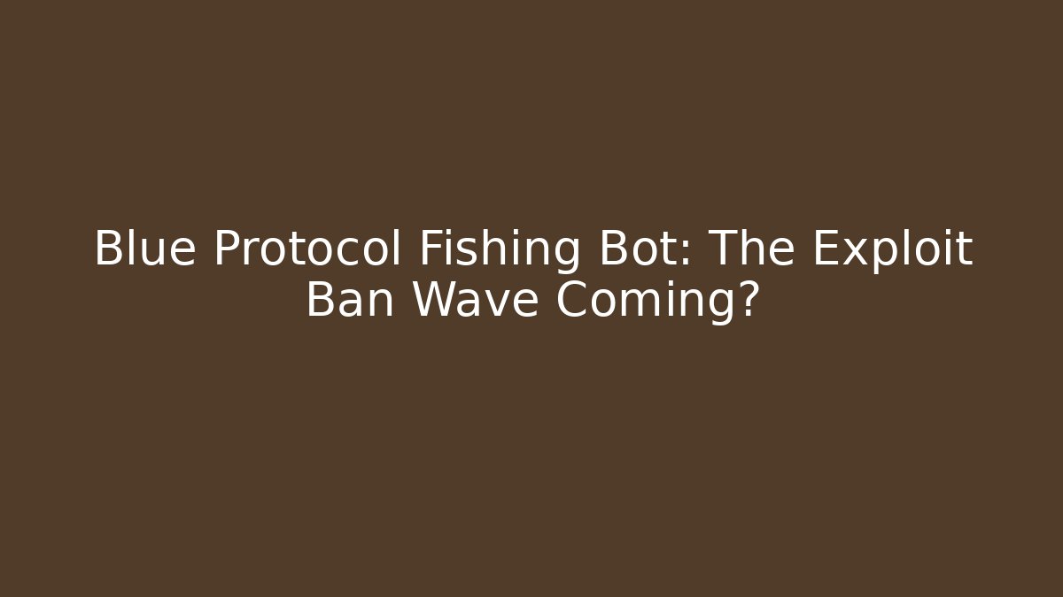Blue Protocol Fishing Bot: The Exploit Ban Wave Coming? - Felix Cat Insurance