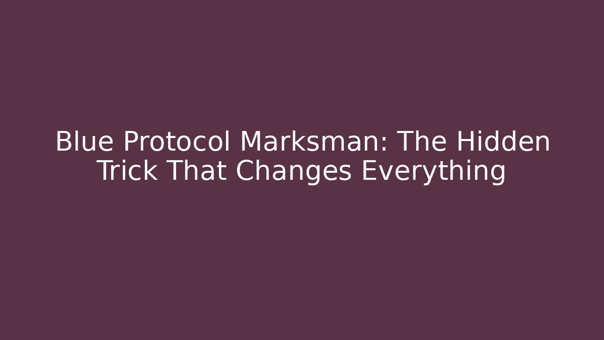 Blue Protocol Marksman: The Hidden Trick That Changes Everything