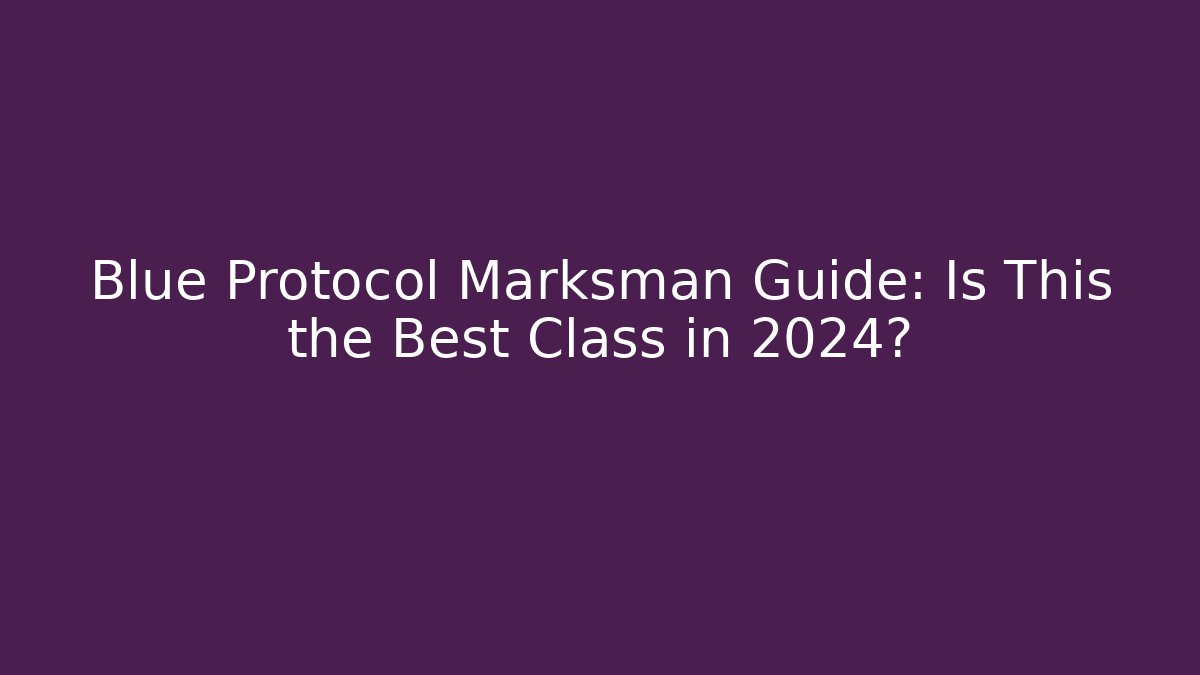 Blue Protocol Marksman Guide: Is This the Best Class in 2024?