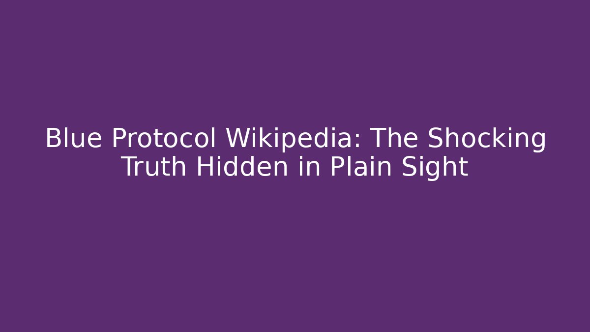 Blue Protocol Wikipedia: The Shocking Truth Hidden in Plain Sight