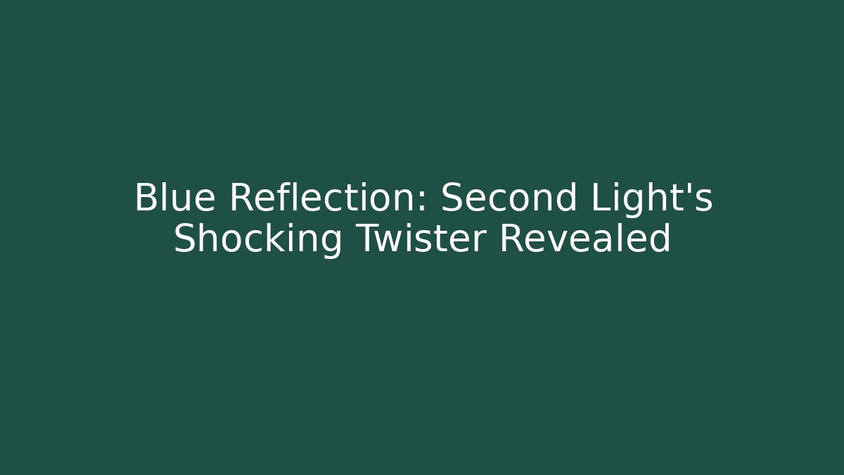 Blue Reflection: Second Light's Shocking Twister Revealed