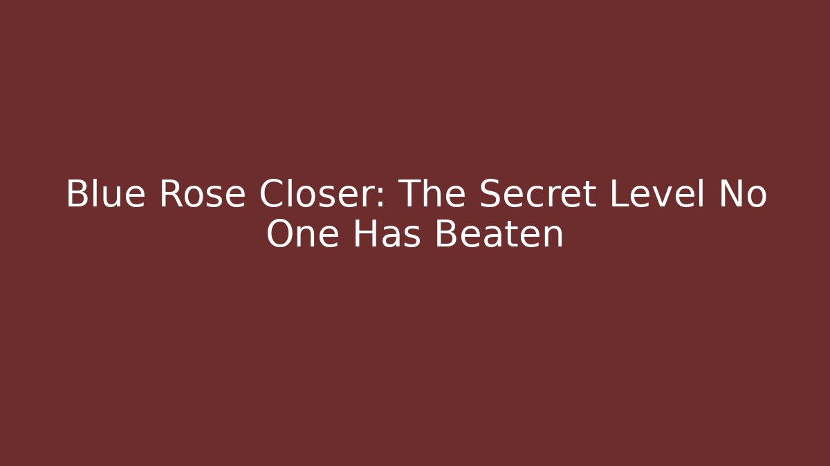 Blue Rose Closer: The Secret Level No One Has Beaten - Felix Cat Insurance