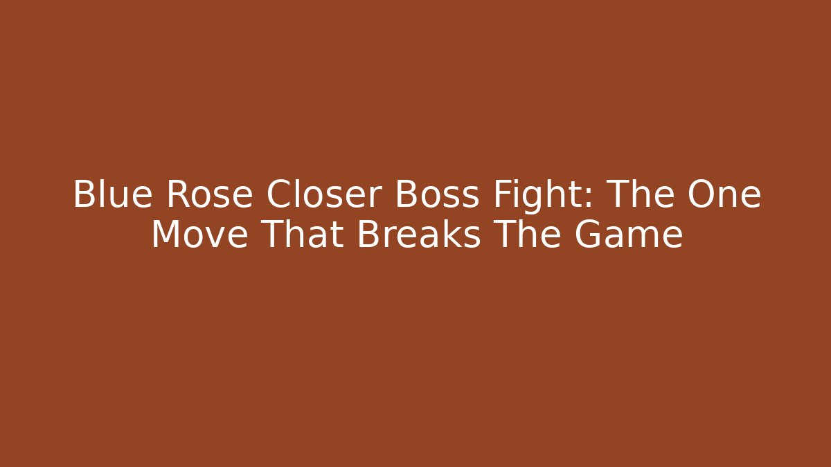 Blue Rose Closer Boss Fight: The One Move That Breaks The Game