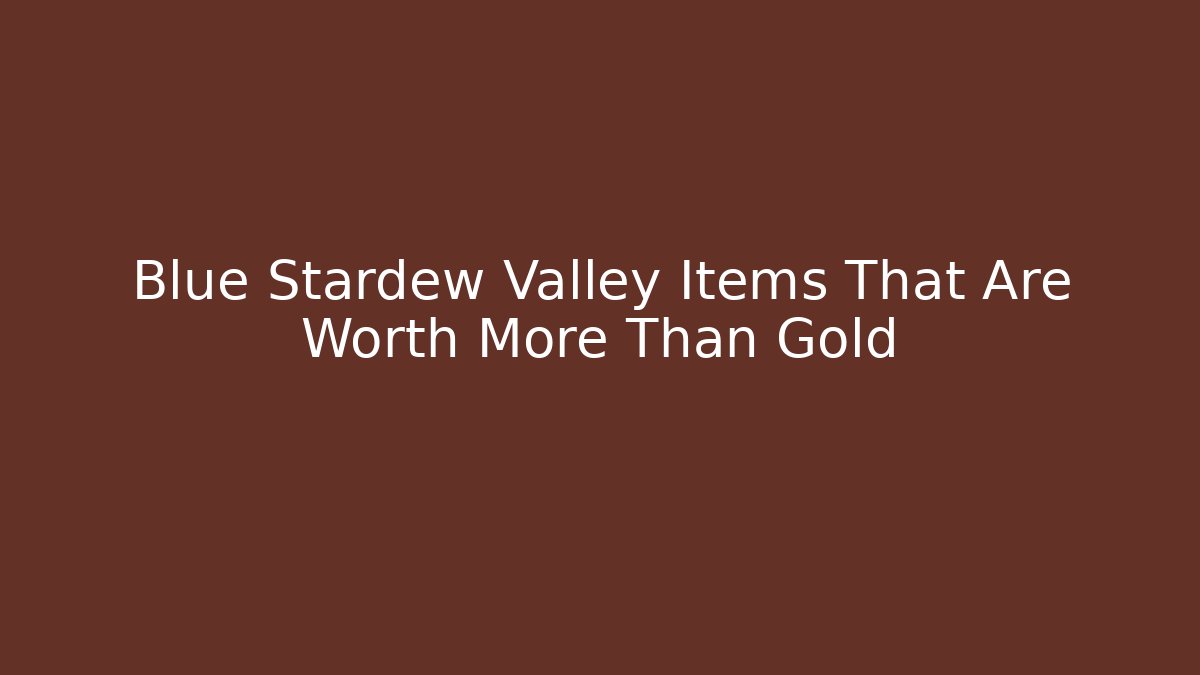 Blue Stardew Valley Items That Are Worth More Than Gold