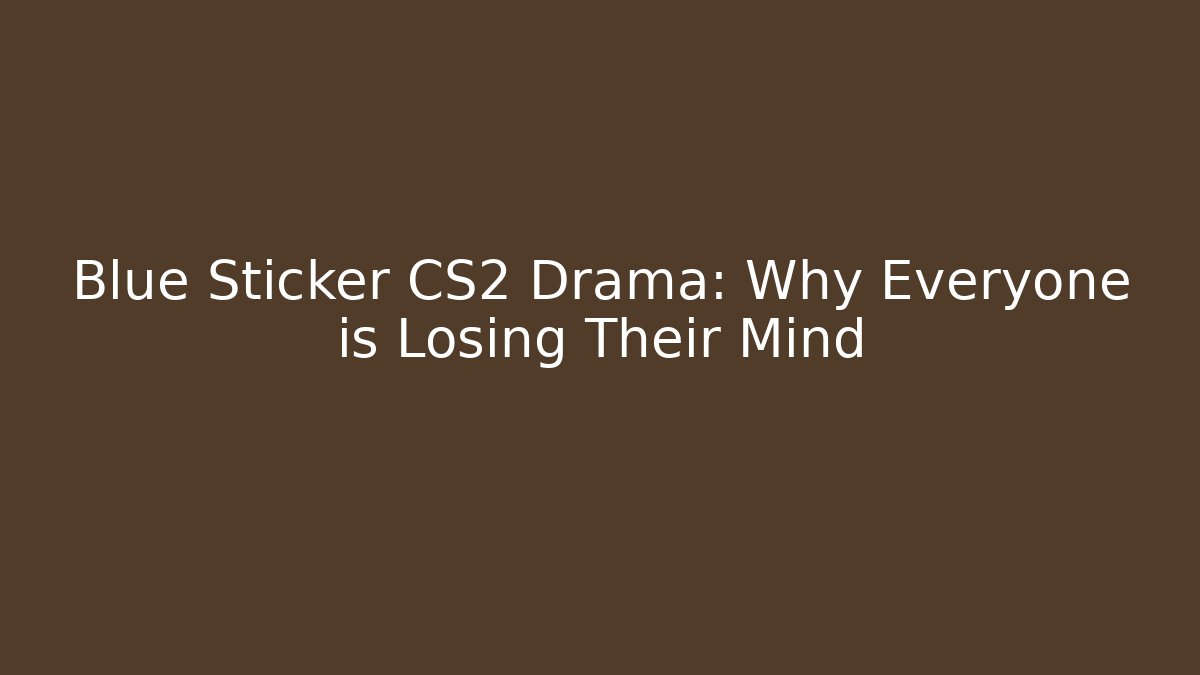 Blue Sticker CS2 Drama: Why Everyone is Losing Their Mind