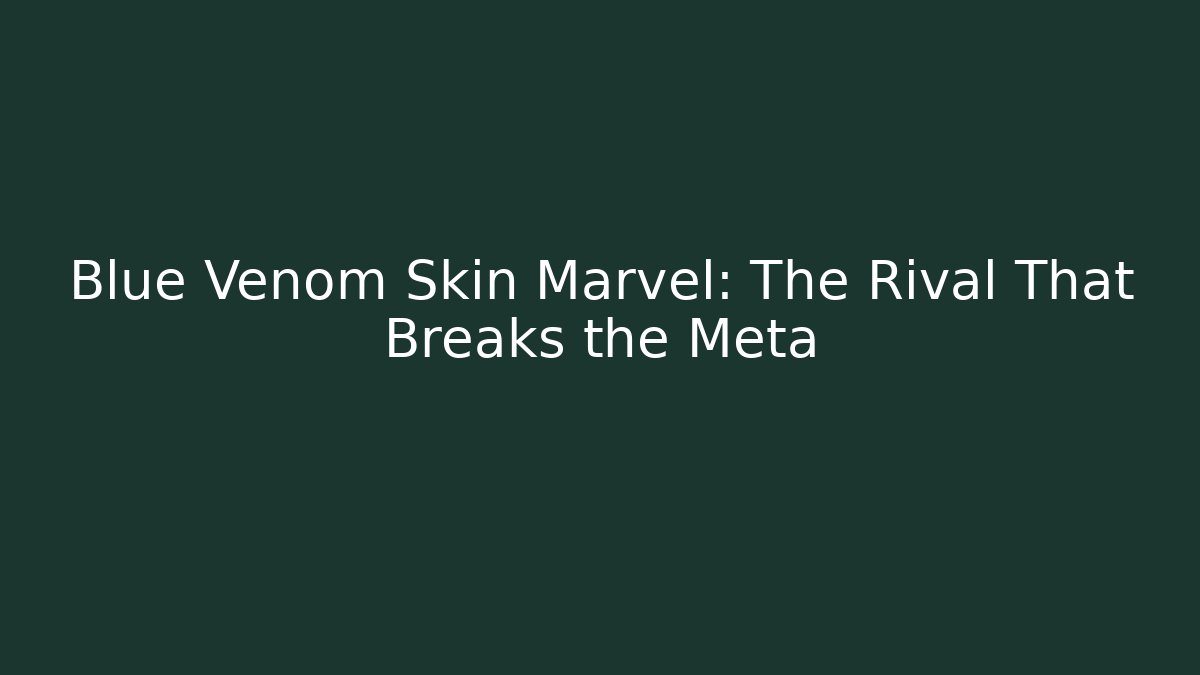 Blue Venom Skin Marvel: The Rival That Breaks the Meta - Felix Cat Insurance