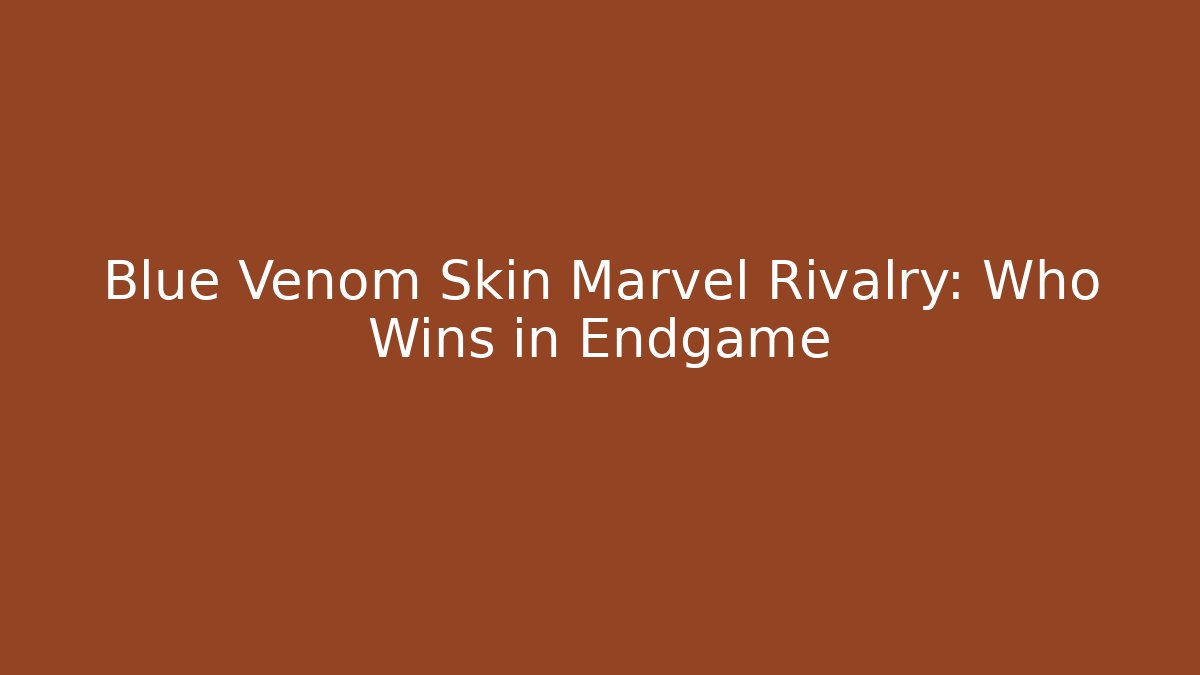Blue Venom Skin Marvel Rivalry: Who Wins in Endgame