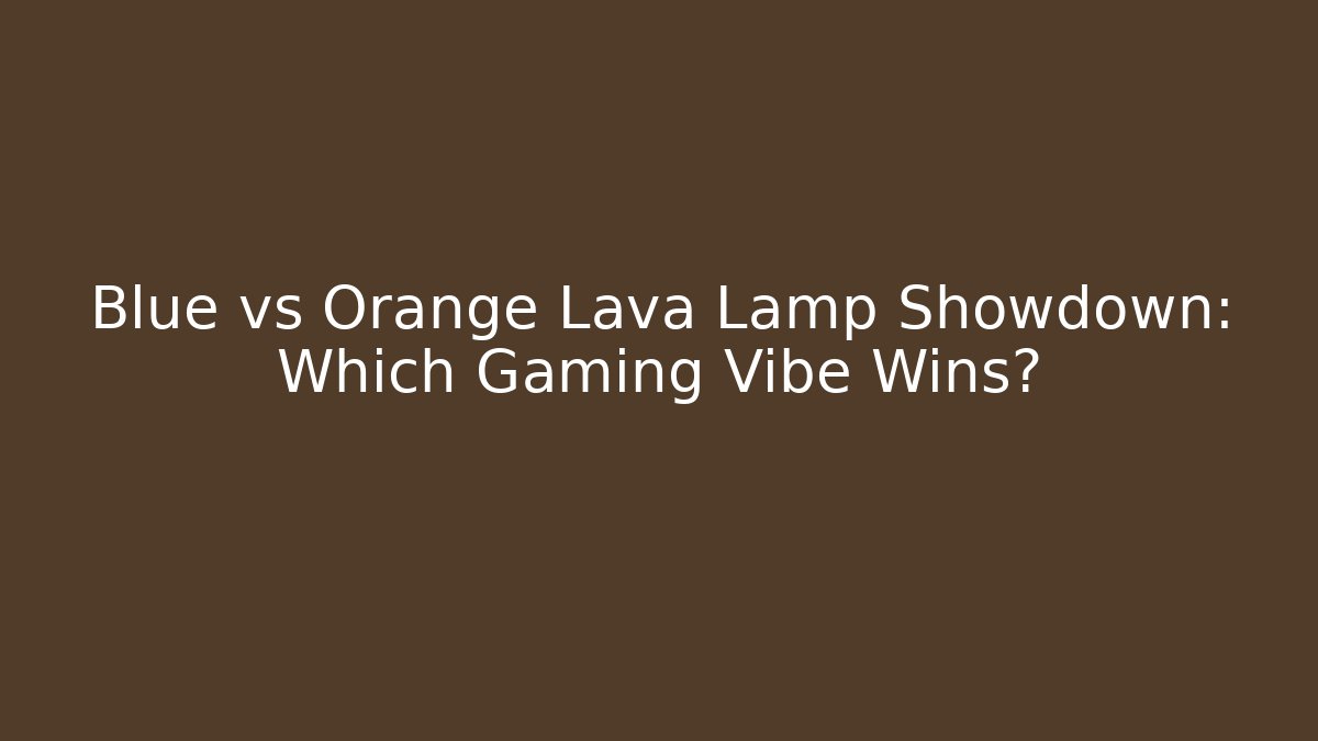 Blue vs Orange Lava Lamp Showdown: Which Gaming Vibe Wins?