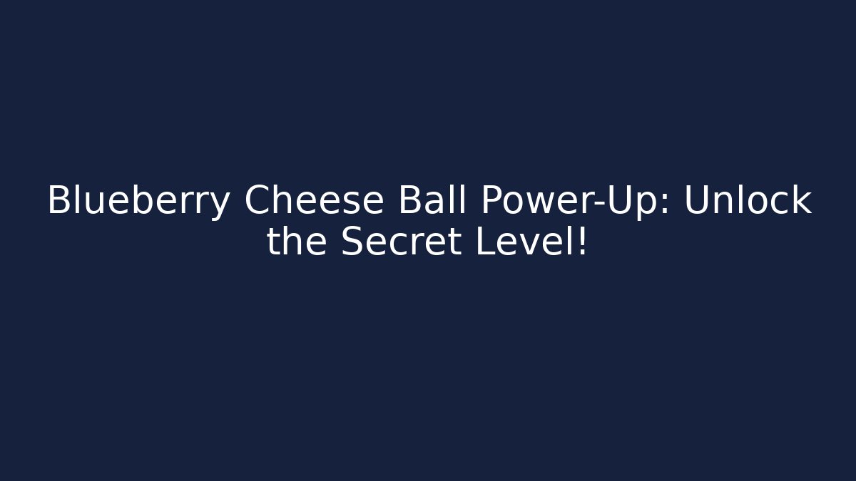 Blueberry Cheese Ball Power-Up: Unlock the Secret Level! - Felix Cat Insurance