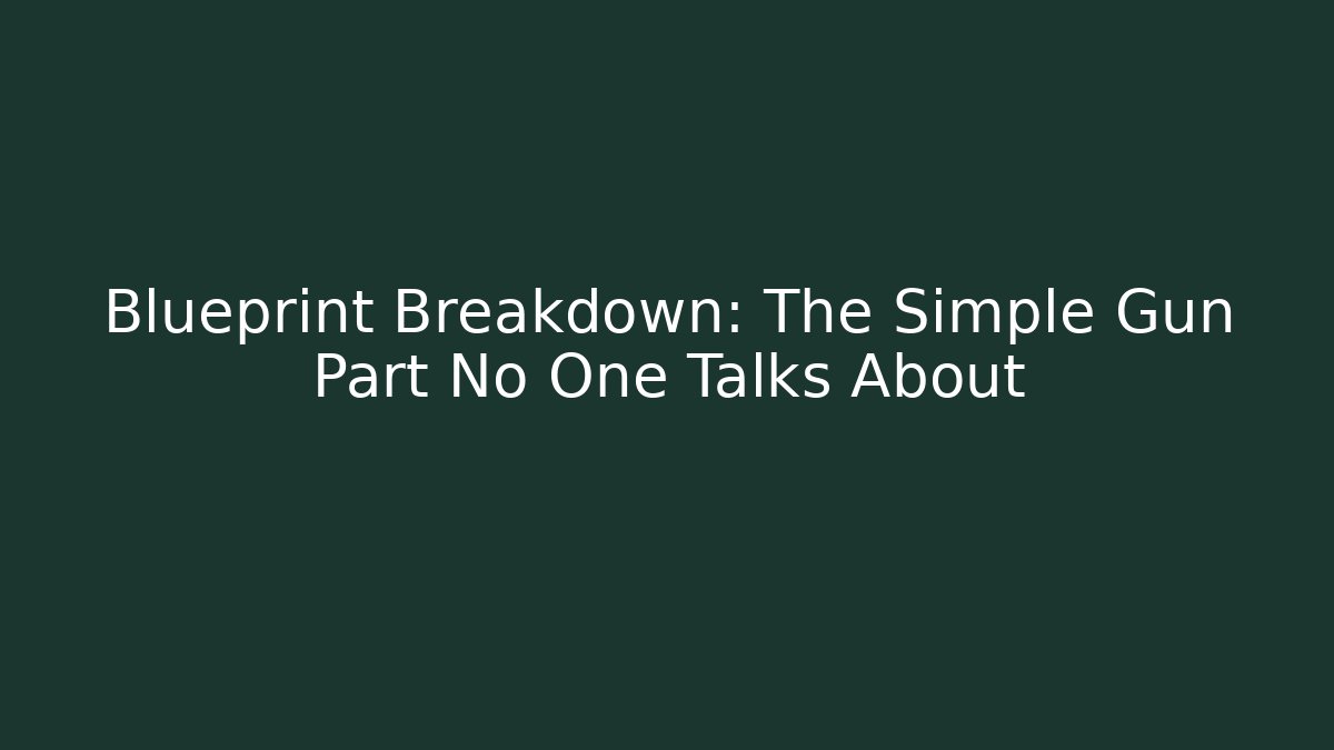 Blueprint Breakdown: The Simple Gun Part No One Talks About