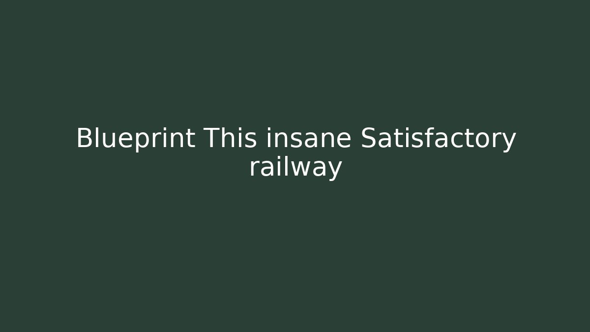 Blueprint This insane Satisfactory railway - Felix Cat Insurance