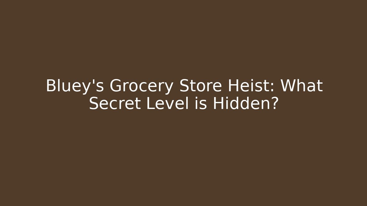 Bluey's Grocery Store Heist: What Secret Level is Hidden?