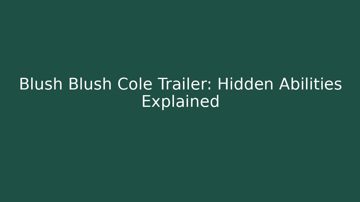 Blush Blush Cole Trailer: Hidden Abilities Explained