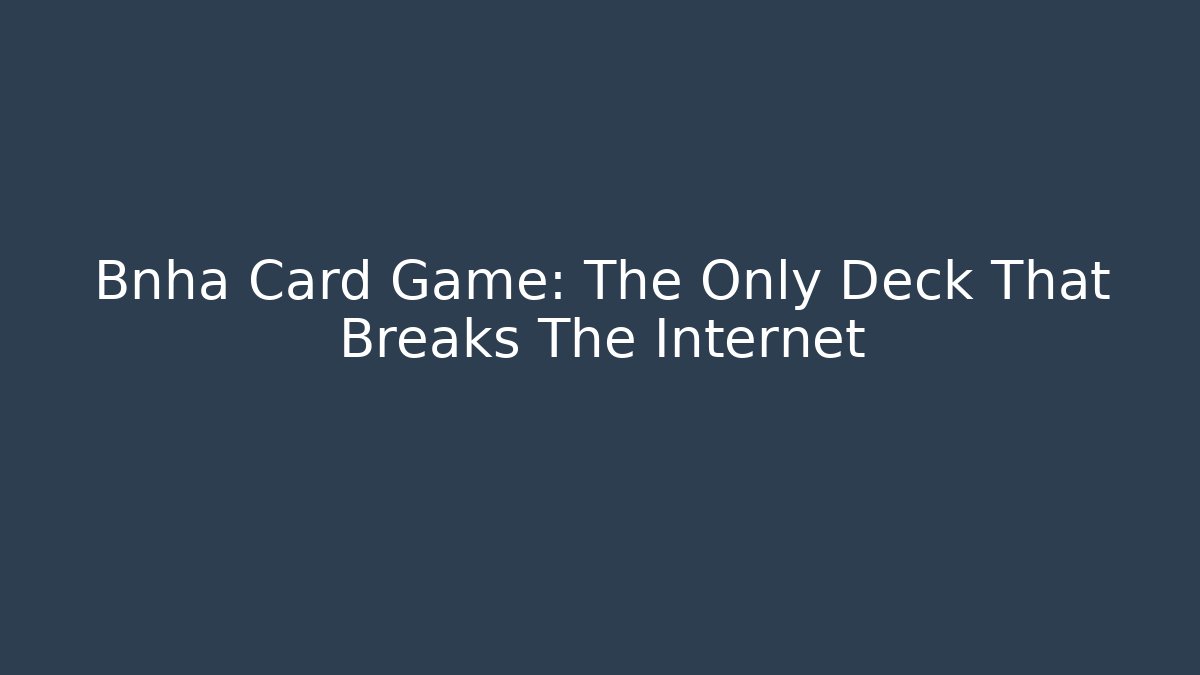 Bnha Card Game: The Only Deck That Breaks The Internet