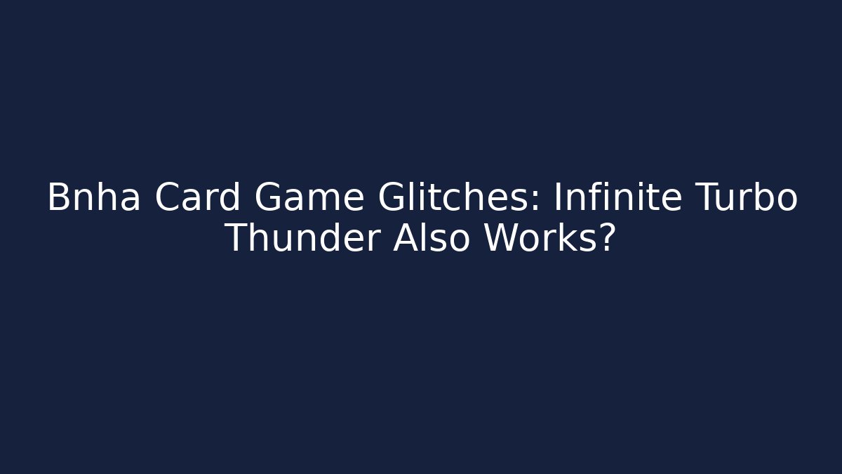 Bnha Card Game Glitches: Infinite Turbo Thunder Also Works?