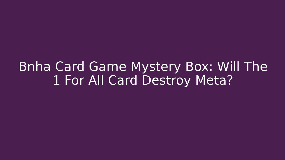 Bnha Card Game Mystery Box: Will The 1 For All Card Destroy Meta?
