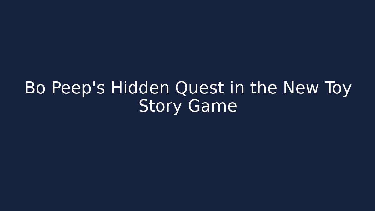 Bo Peep's Hidden Quest in the New Toy Story Game