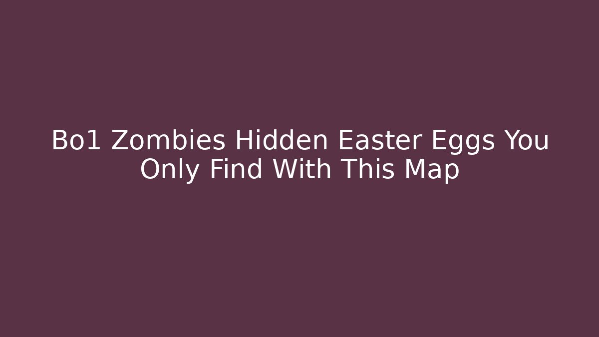 Bo1 Zombies Hidden Easter Eggs You Only Find With This Map