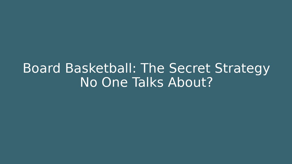 Board Basketball: The Secret Strategy No One Talks About?