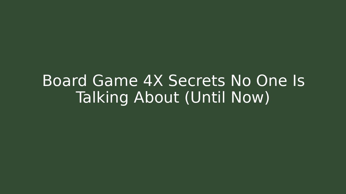Board Game 4X Secrets No One Is Talking About (Until Now)