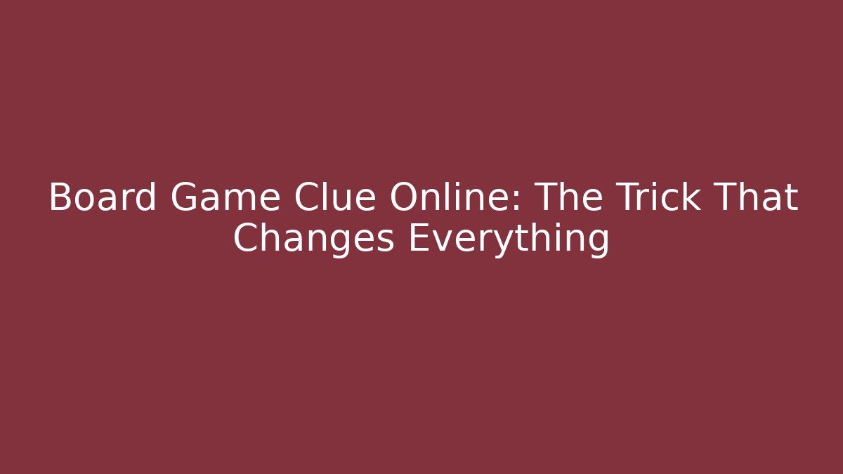 Board Game Clue Online: The Trick That Changes Everything