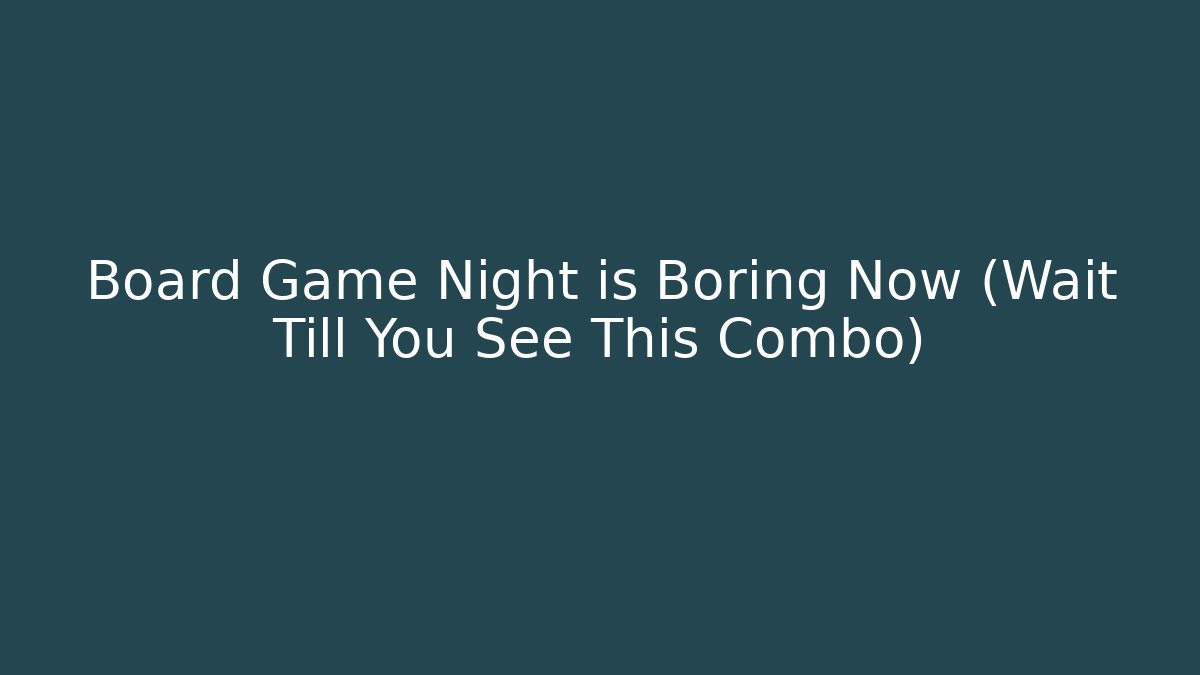 Board Game Night is Boring Now (Wait Till You See This Combo)