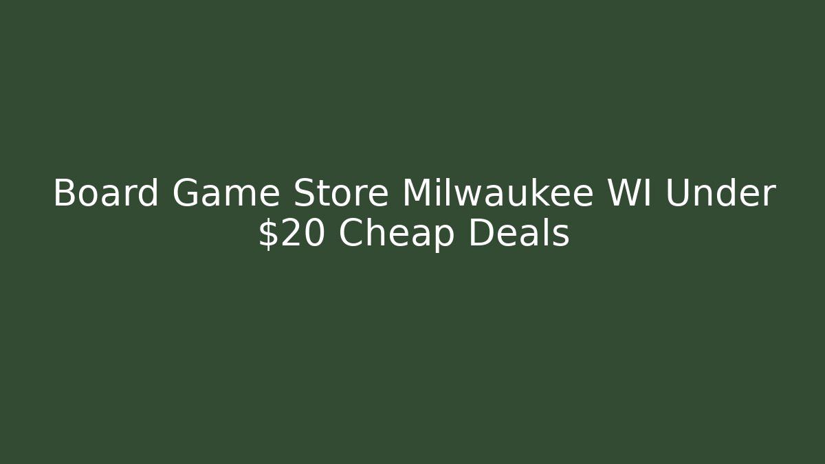 Board Game Store Milwaukee WI Under $20 Cheap Deals