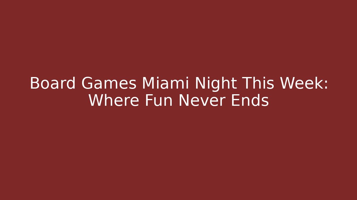 Board Games Miami Night This Week: Where Fun Never Ends