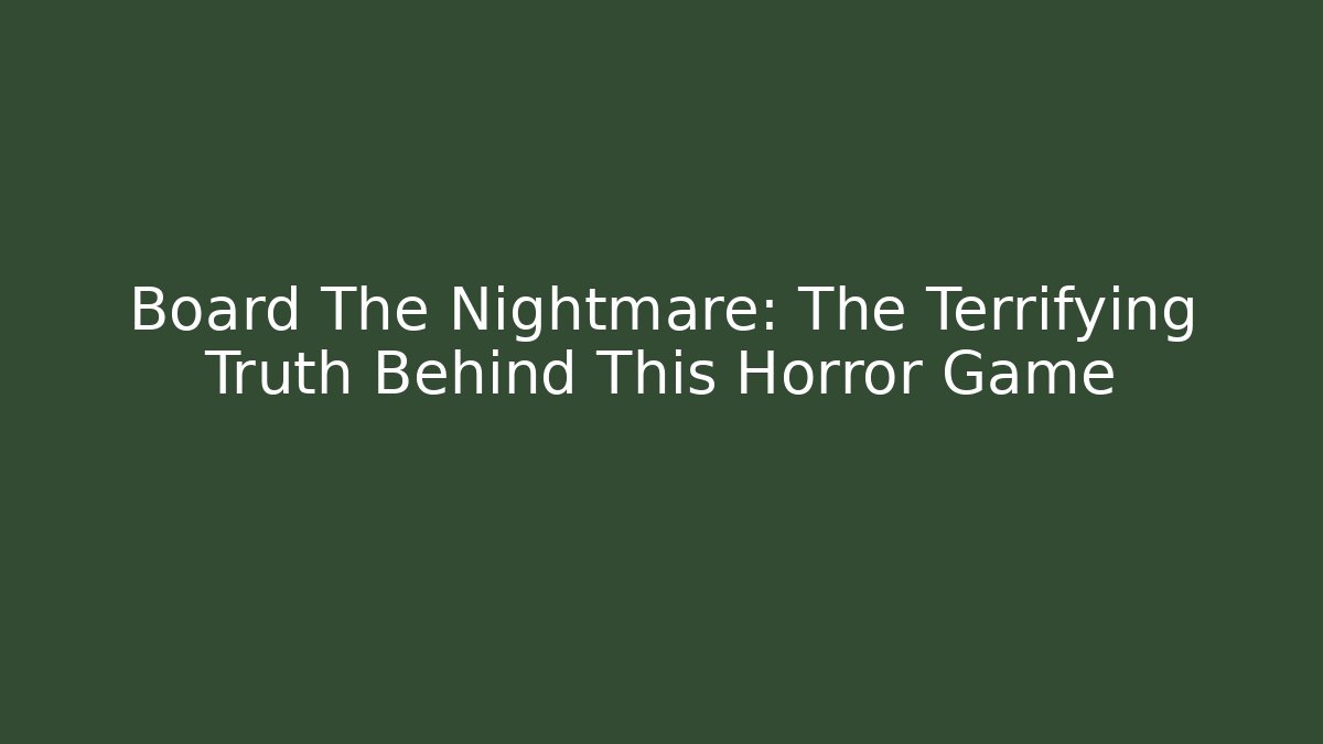 Board The Nightmare: The Terrifying Truth Behind This Horror Game - Felix Cat Insurance