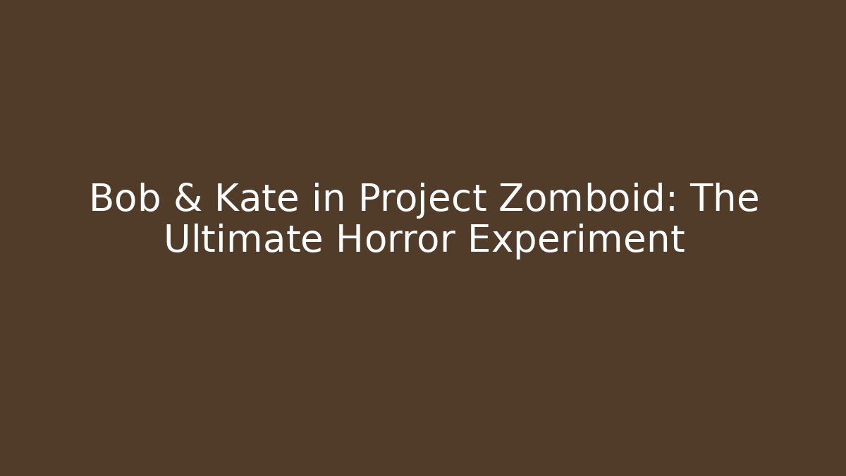 Bob & Kate in Project Zomboid: The Ultimate Horror Experiment