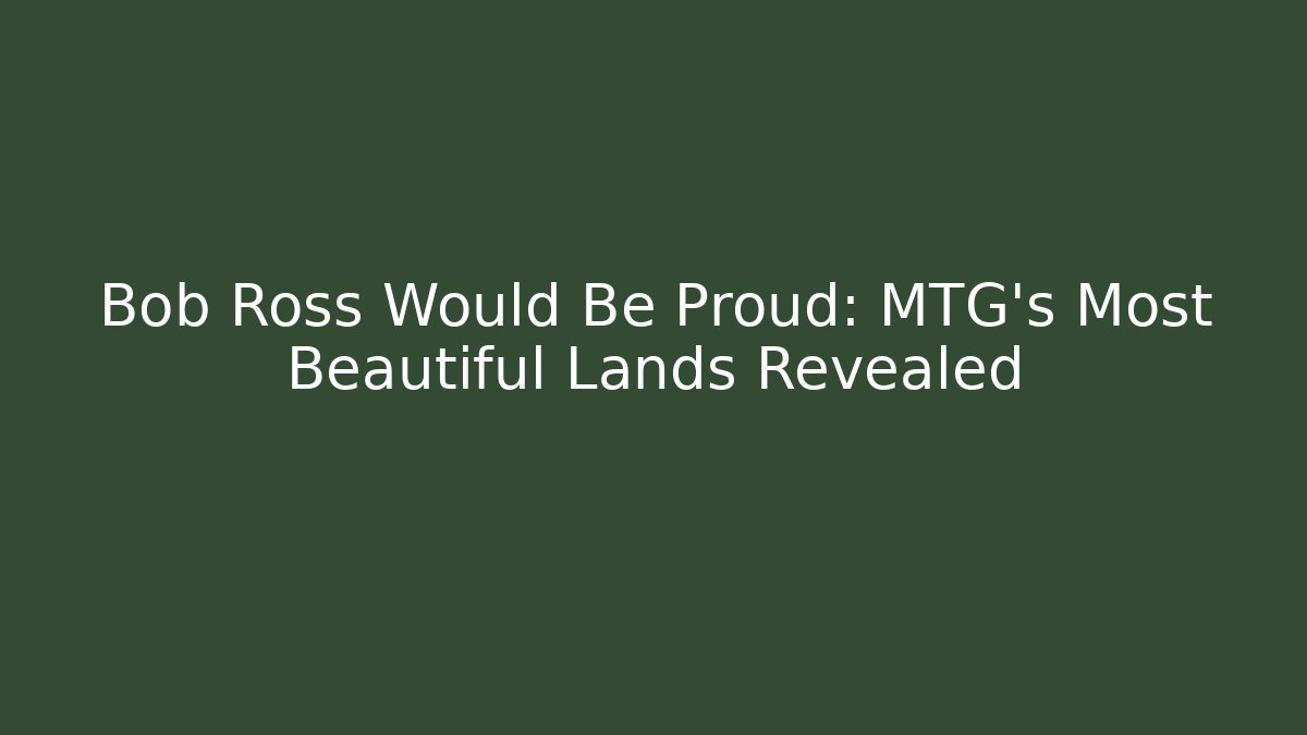 Bob Ross Would Be Proud: MTG's Most Beautiful Lands Revealed