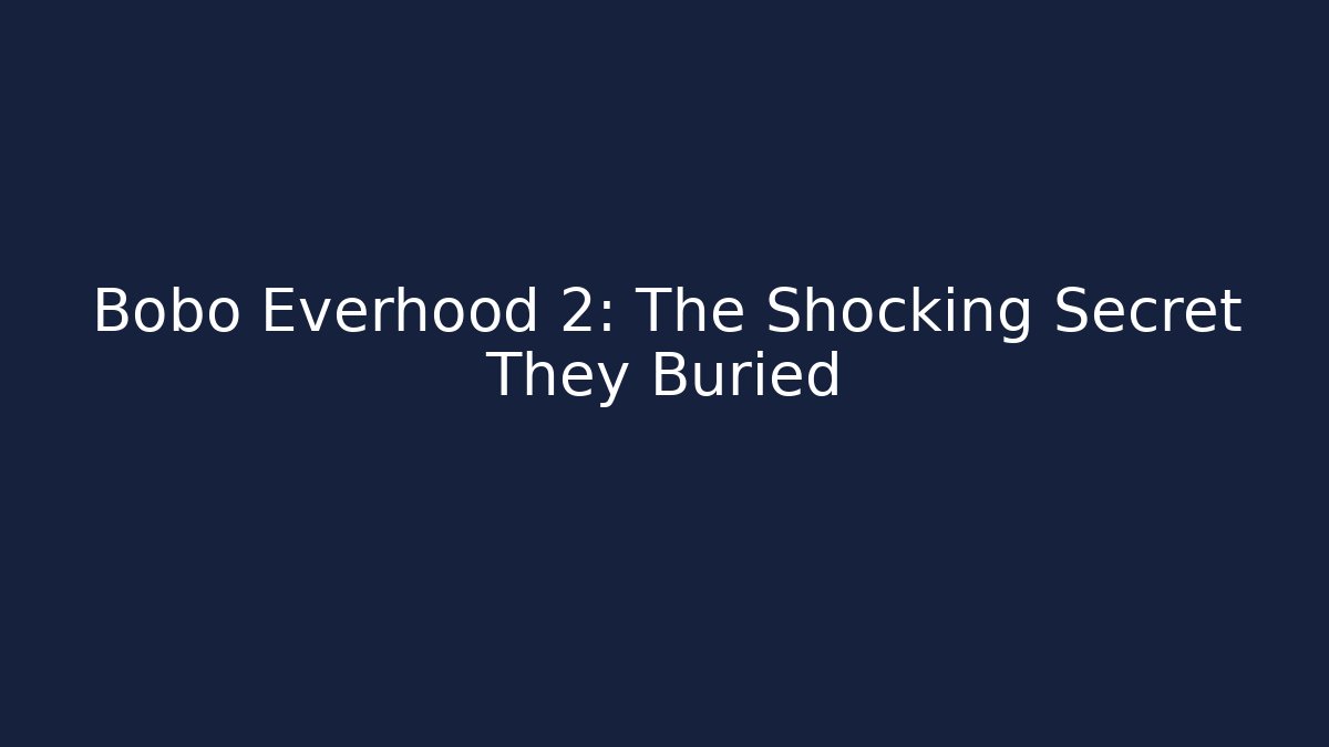 Bobo Everhood 2: The Shocking Secret They Buried