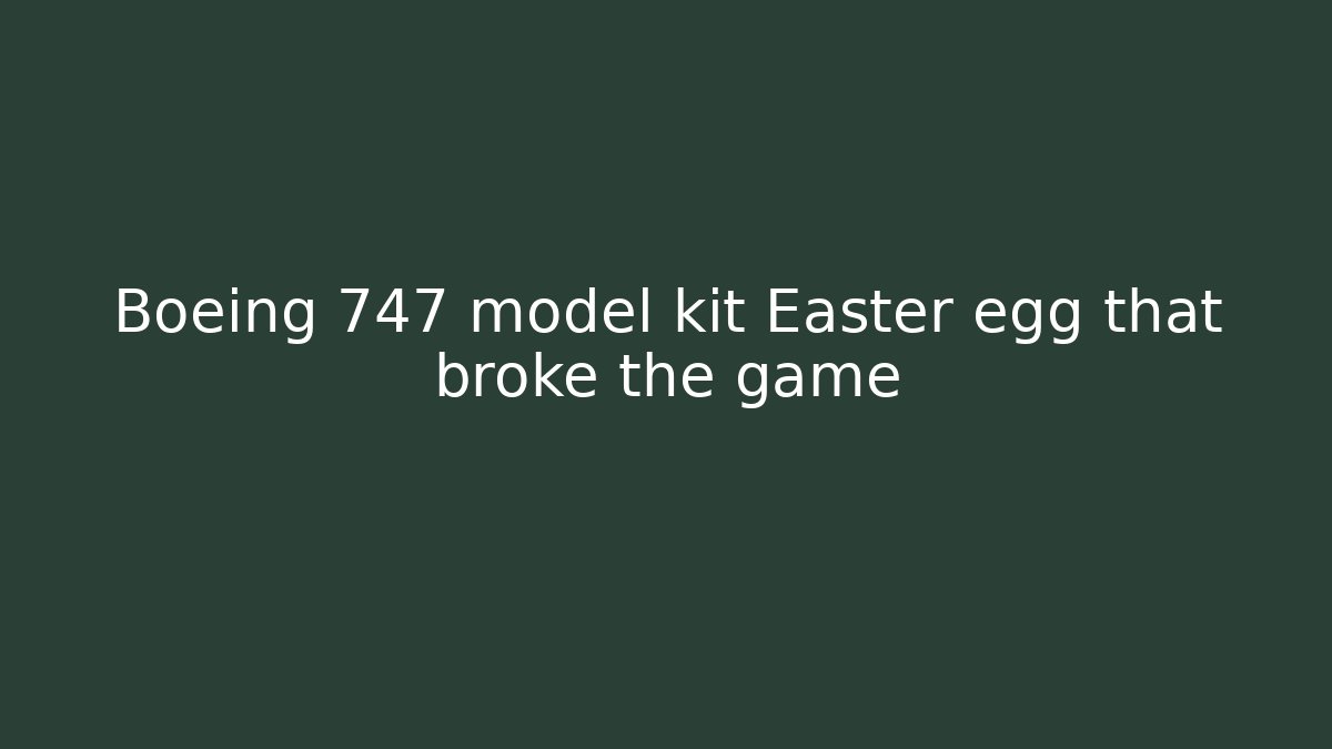 Boeing 747 model kit Easter egg that broke the game
