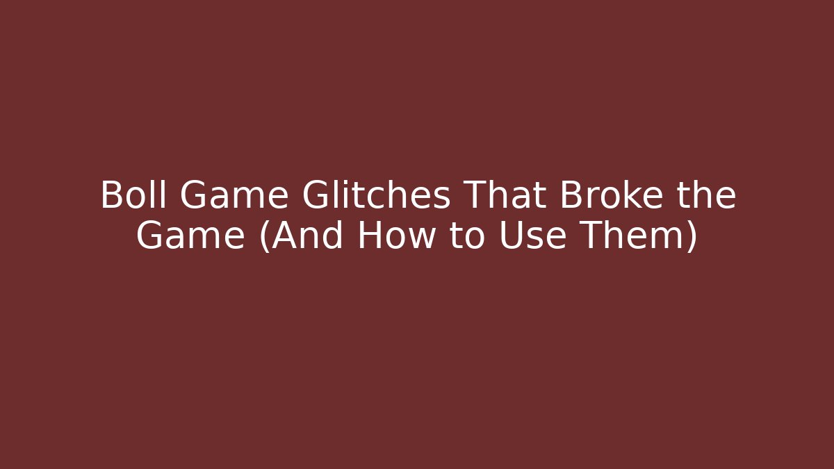 Boll Game Glitches That Broke the Game (And How to Use Them)