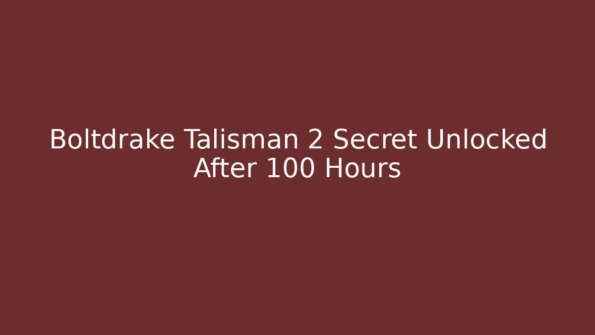 Boltdrake Talisman 2 Secret Unlocked After 100 Hours