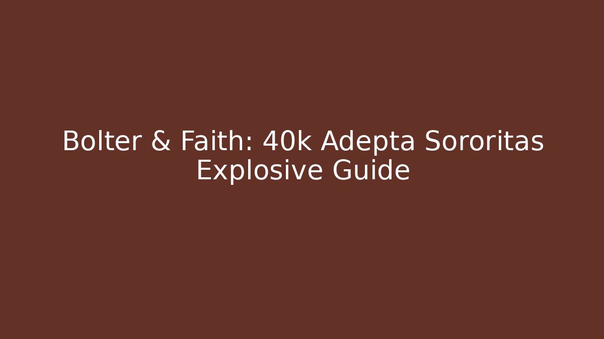 Bolter & Faith: 40k Adepta Sororitas Explosive Guide - Felix Cat Insurance