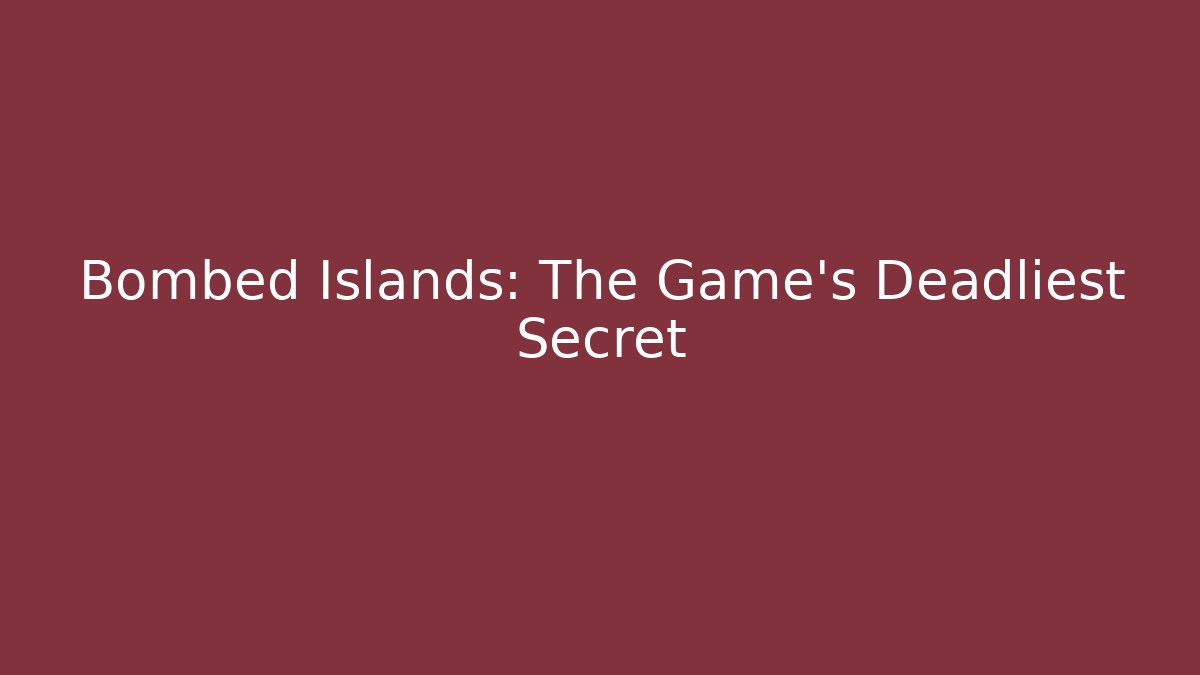 Bombed Islands: The Game's Deadliest Secret