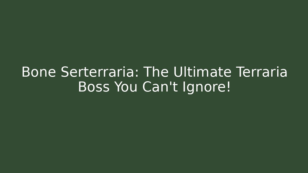 Bone Serterraria: The Ultimate Terraria Boss You Can't Ignore!