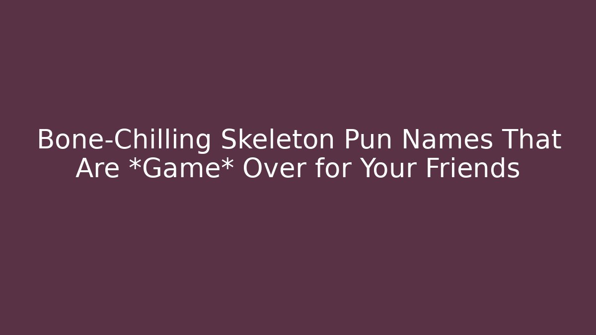 Bone-Chilling Skeleton Pun Names That Are *Game* Over for Your Friends