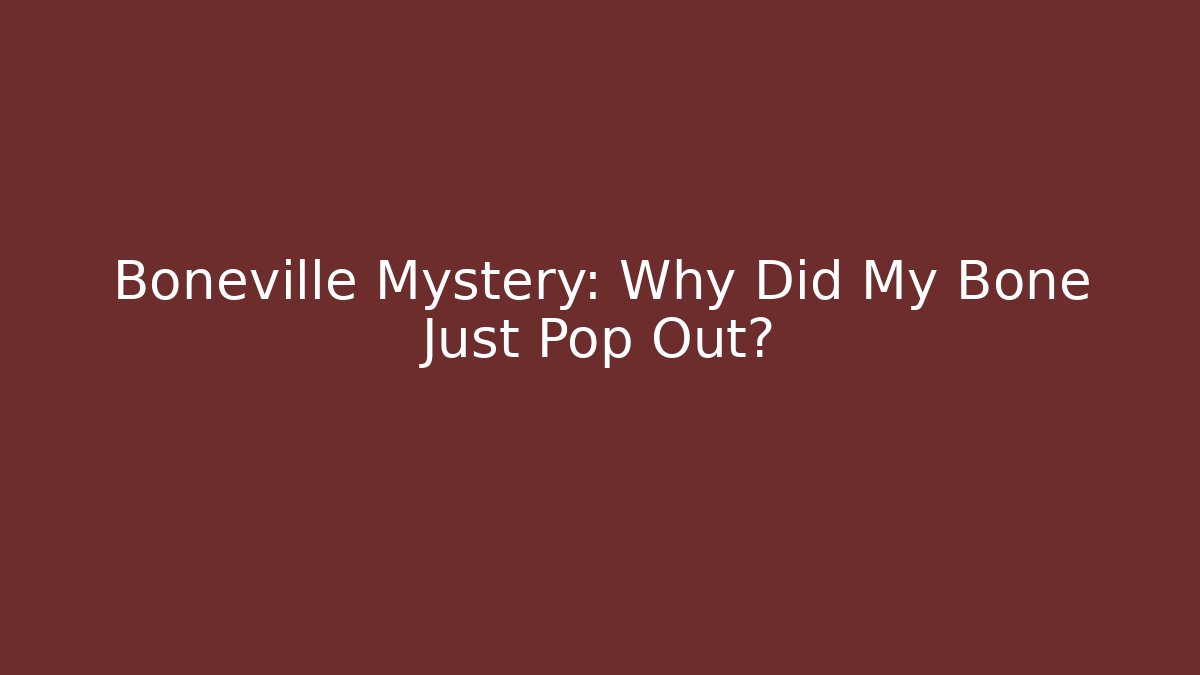 Boneville Mystery: Why Did My Bone Just Pop Out?