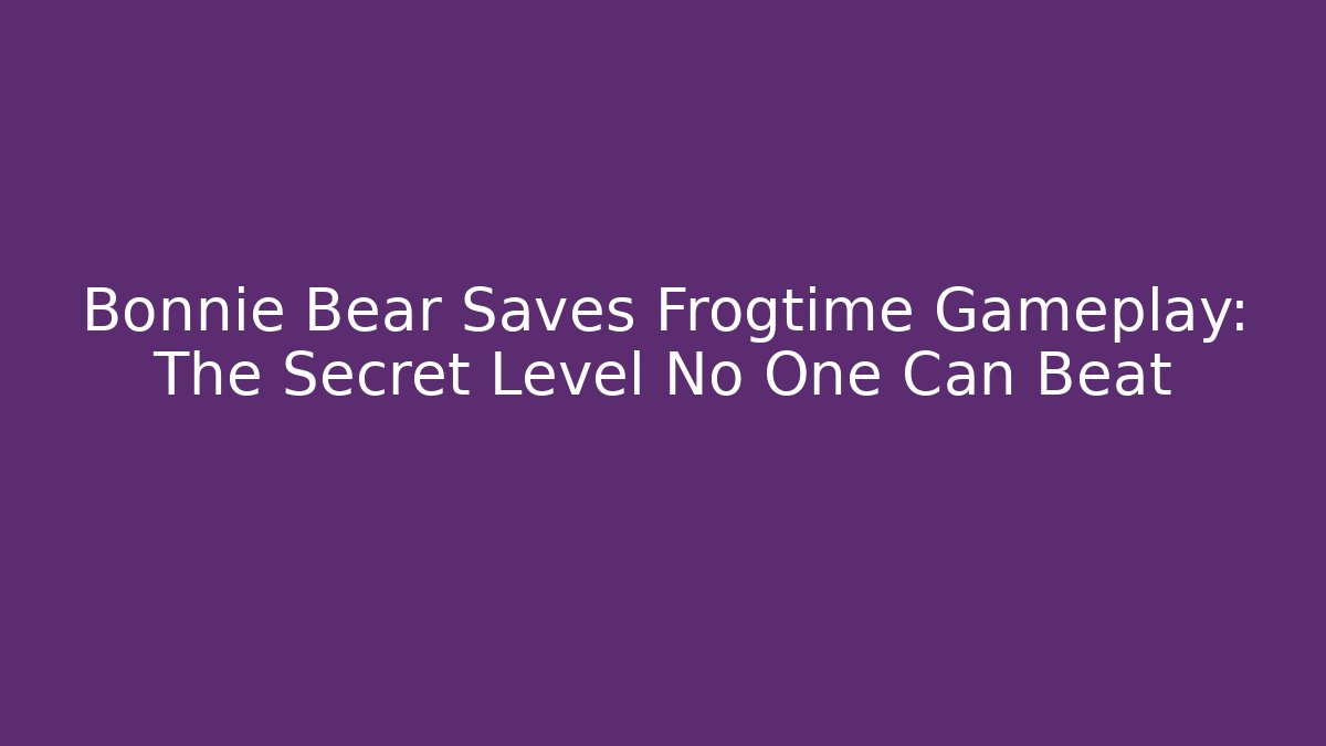 Bonnie Bear Saves Frogtime Gameplay: The Secret Level No One Can Beat