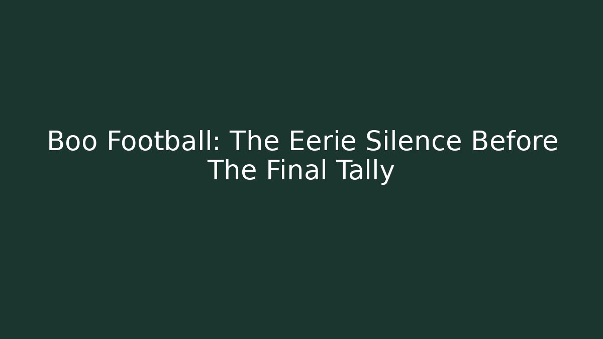 Boo Football: The Eerie Silence Before The Final Tally