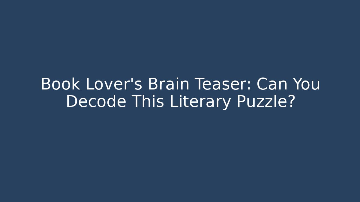 Book Lover's Brain Teaser: Can You Decode This Literary Puzzle?