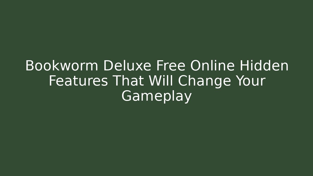 Bookworm Deluxe Free Online Hidden Features That Will Change Your Gameplay
