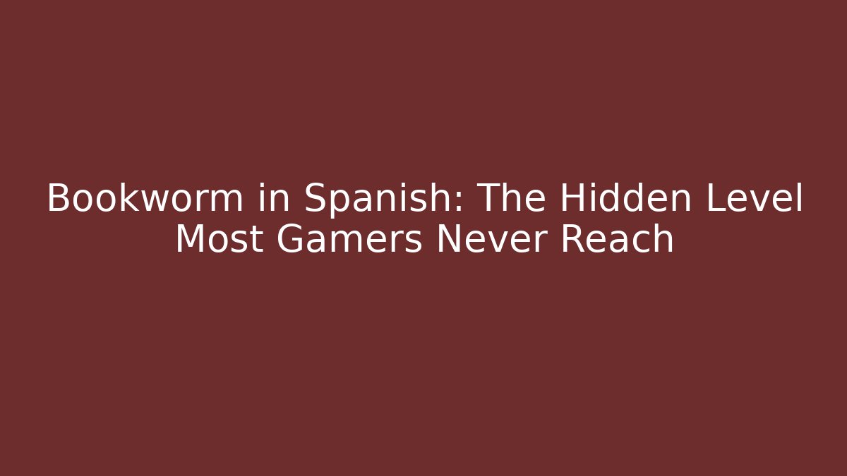 Bookworm in Spanish: The Hidden Level Most Gamers Never Reach