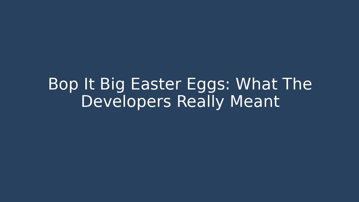 Bop It Big Easter Eggs: What The Developers Really Meant