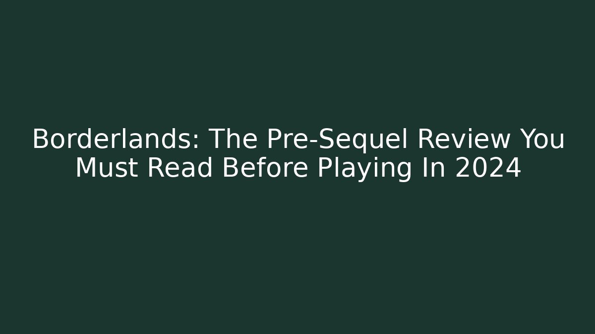 Borderlands: The Pre-Sequel Review You Must Read Before Playing In 2024
