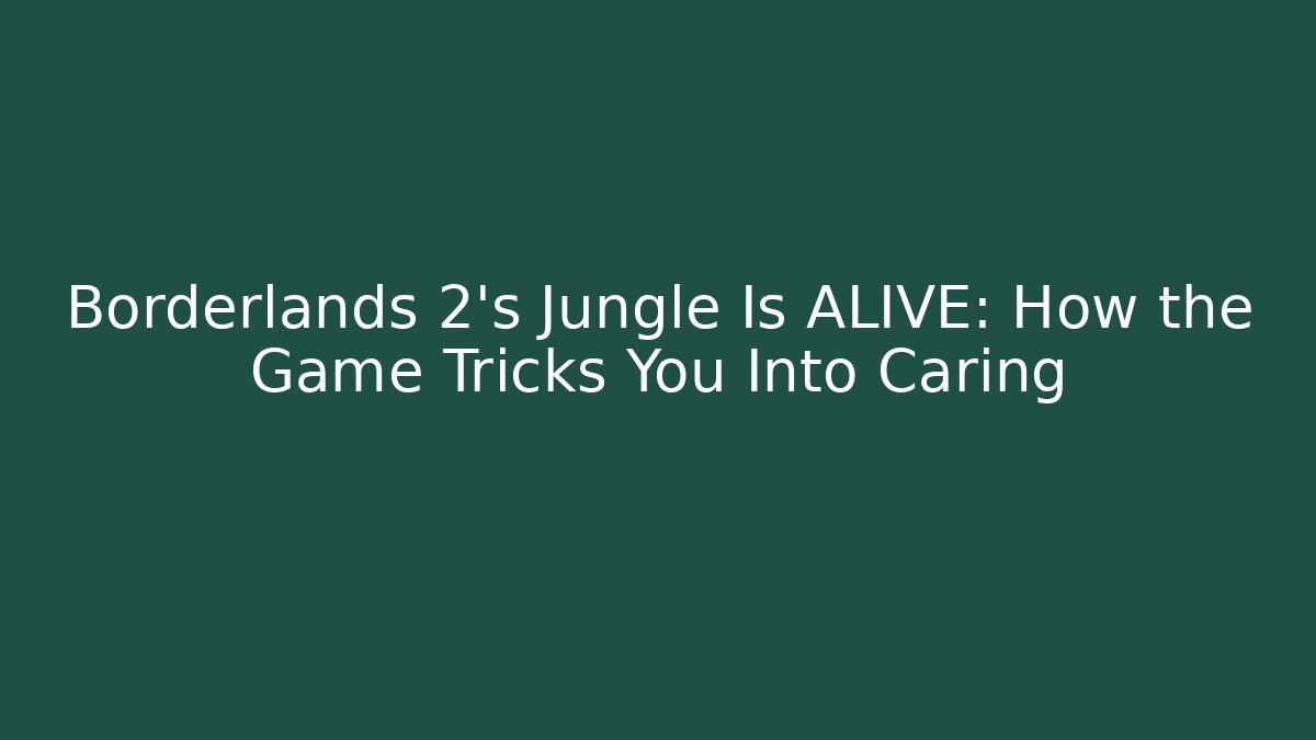 Borderlands 2's Jungle Is ALIVE: How the Game Tricks You Into Caring - Felix Cat Insurance