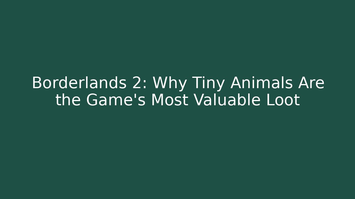 Borderlands 2: Why Tiny Animals Are the Game's Most Valuable Loot